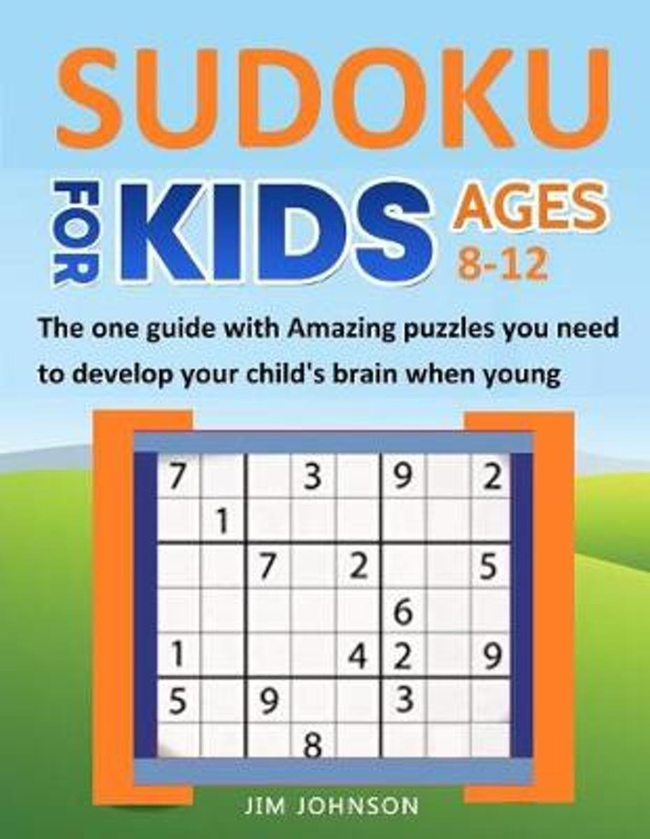 Sudoku For Kids 8-12 - The One Guide With Amazing Puzzles You Need To  Develop Your Child&amp;#039;s Brain When Young